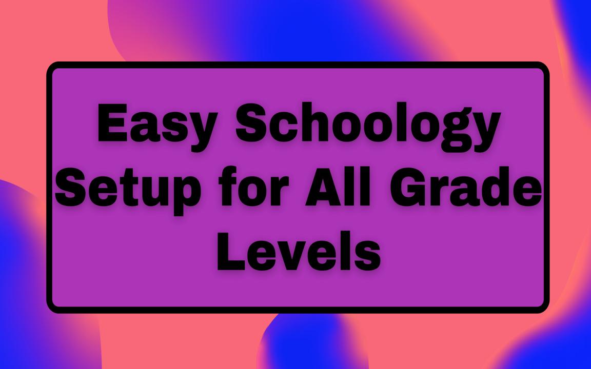Easy Schoology Setup for All Grade Levels...